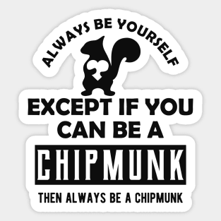 Chipmunk - Always be yourself except if you can be a chipmunk Sticker